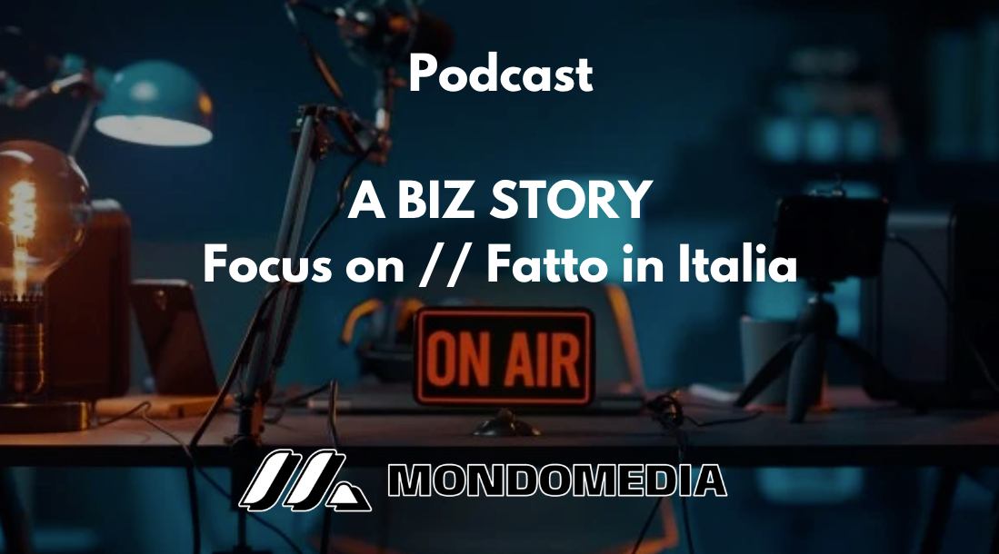 Mondo Media lancia il podcast "A Biz Story - Focus On: Fatto in Italia"